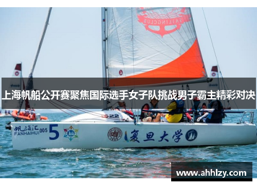 上海帆船公开赛聚焦国际选手女子队挑战男子霸主精彩对决