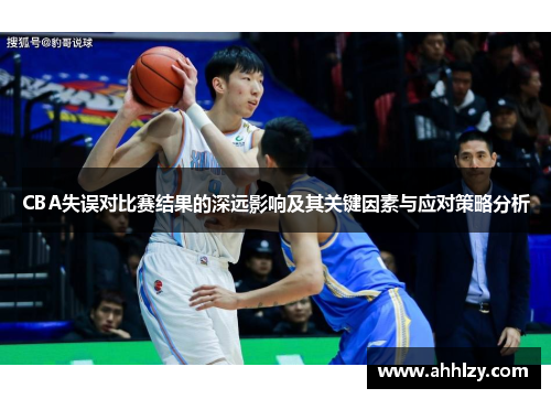CBA失误对比赛结果的深远影响及其关键因素与应对策略分析
