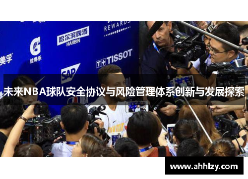 未来NBA球队安全协议与风险管理体系创新与发展探索