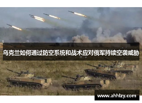 乌克兰如何通过防空系统和战术应对俄军持续空袭威胁