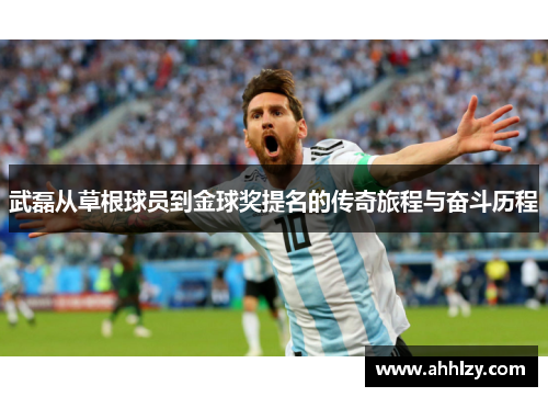武磊从草根球员到金球奖提名的传奇旅程与奋斗历程